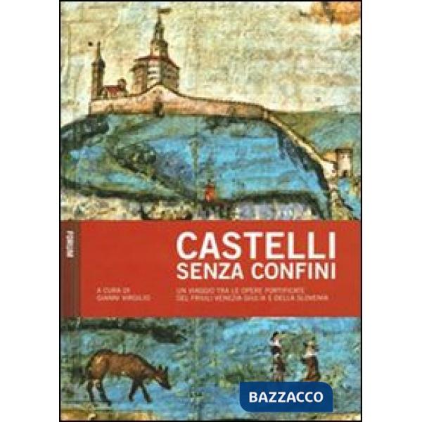 Castelli senza confini. Vol. 1: Un viaggio tra le opere fotificate del Friuli Venezia Giulia e della Slovenia