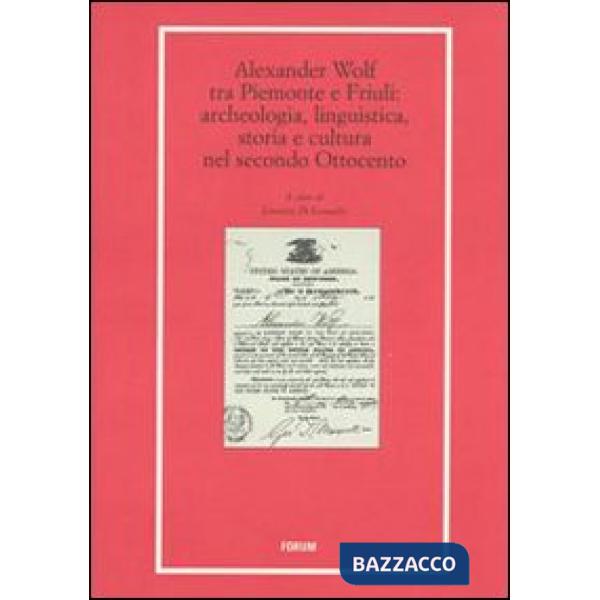 Alexander Wolf tra Piemonte e Friuli. Archeologia, linguistica, storia e cultura nel secondo Ottocento