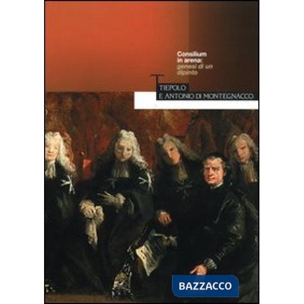 Consilium in arena: genesi di un dipinto. Tiepolo e Antonio di Montegnacco