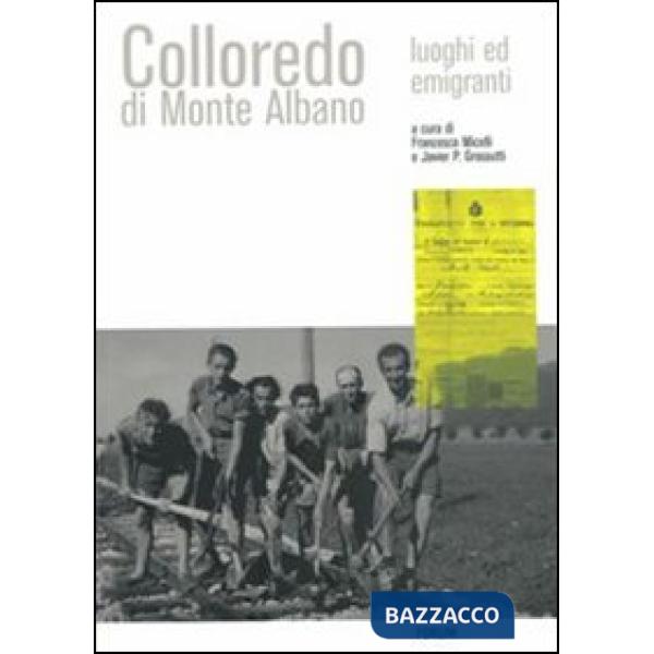 Colloredo di Monte Albano. Luoghi ed emigranti