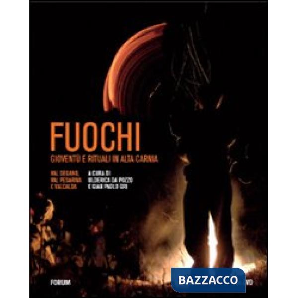 Fuochi. Gioventù e rituali in alta Carnia. Val Degano, Val Pesarina e Valcalda. 