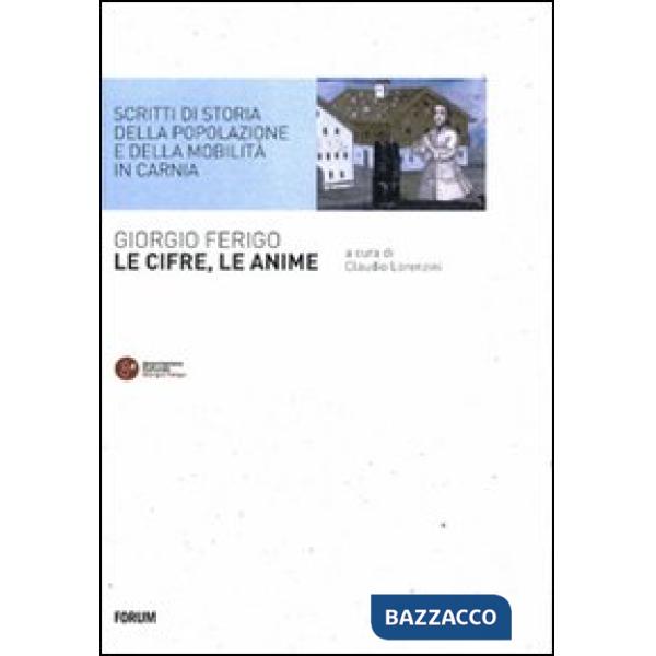 Cifre, le anime. Scritti di storia della popolazione e della mobilità in Carnia 