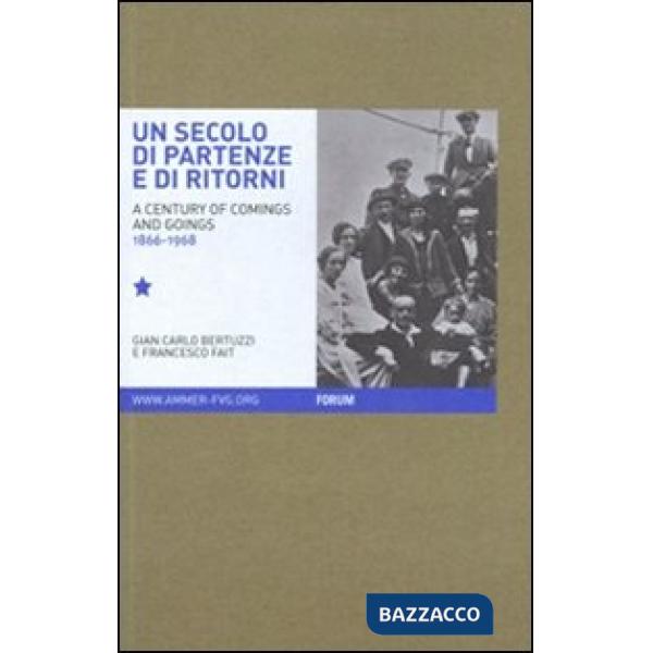 Secolo di partenze e di ritorni. L'emigrazione dal Friuli Venezia Giulia verso l