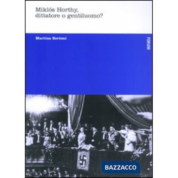 Miklós Horthy, dittatore o gentiluomo?