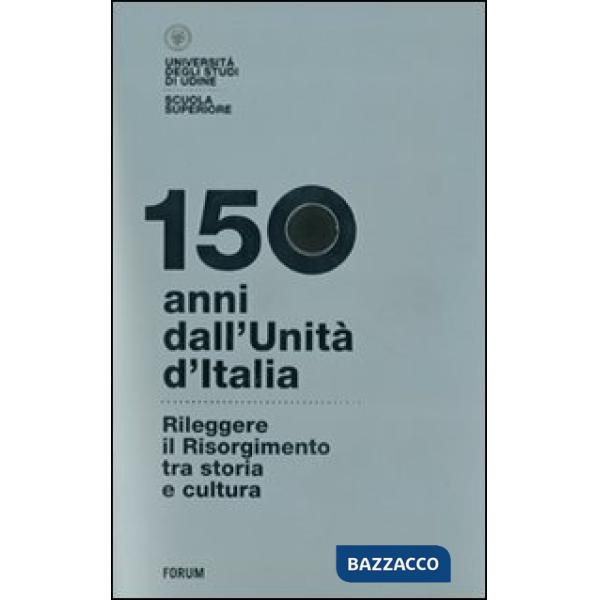 150 anni dall'Unità d'Italia. Rileggere il Risorgimento tra storia e cultura. Con DVD