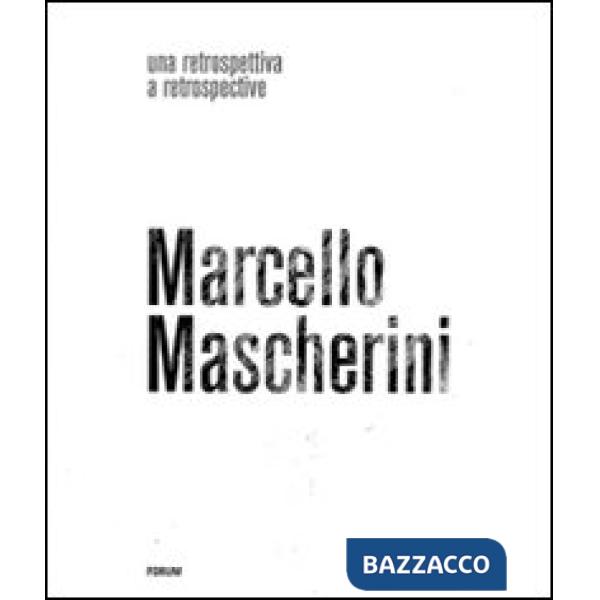 Marcello Mascherini. Una retrospettiva. Ediz. illustrata