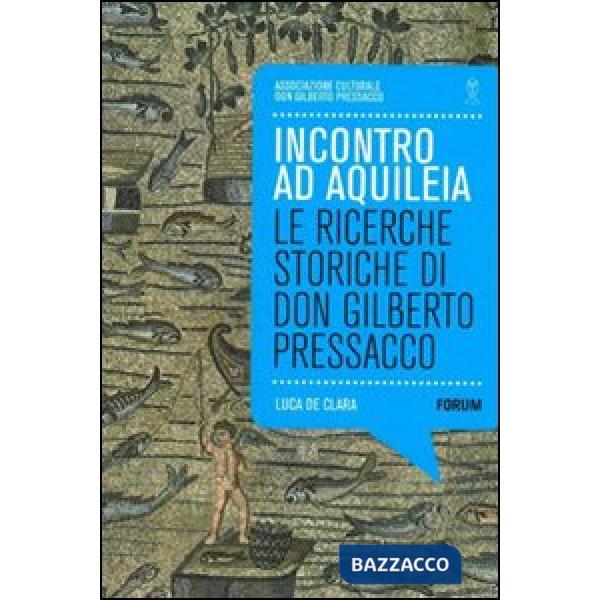 Incontro ad Aquilea. Le ricerche storiche di don Gilberto Pressacco