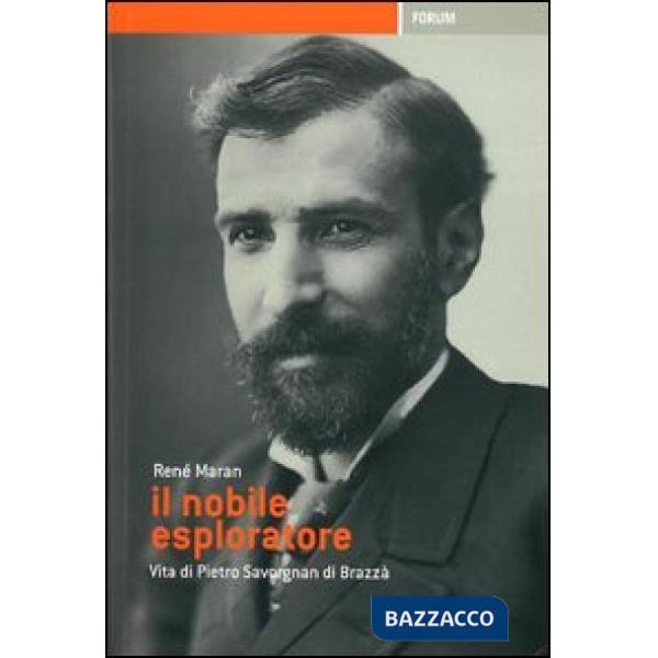 Nobile esploratore. Vita di Pietro Savorgnan di Brazzà (Il)