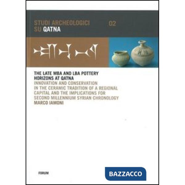 Late MBA and LBA pottery horizons at Qatna. Innovation and conservation in the ceramic tradition of a regional capital and the i
