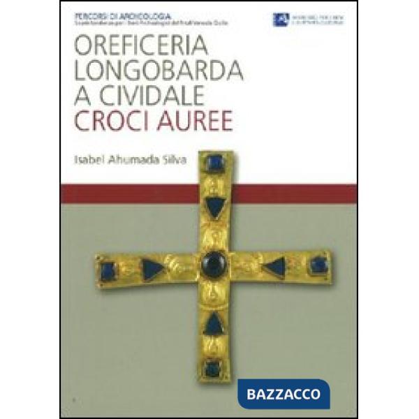 Oreficeria longobarda a Cividale. Croci auree. Ediz. illustrata