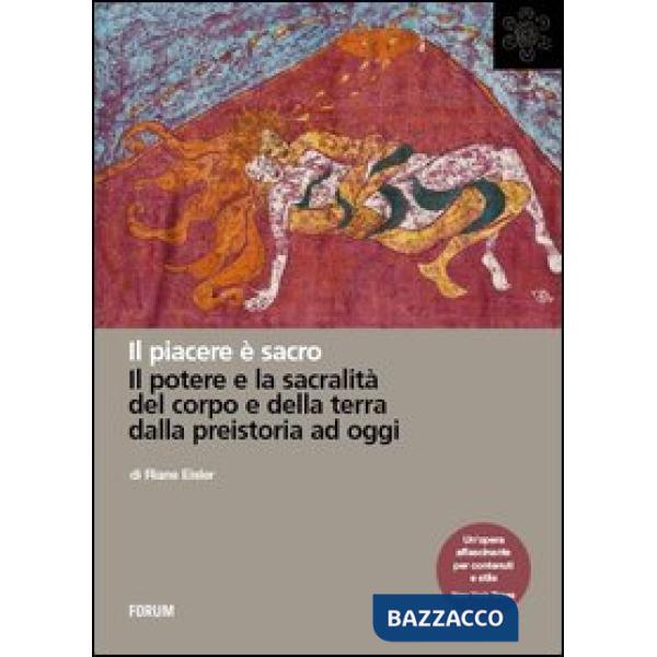 Piacere è sacro. Il potere e la sacralità del corpo e della terra dalla preistoria a oggi (Il)