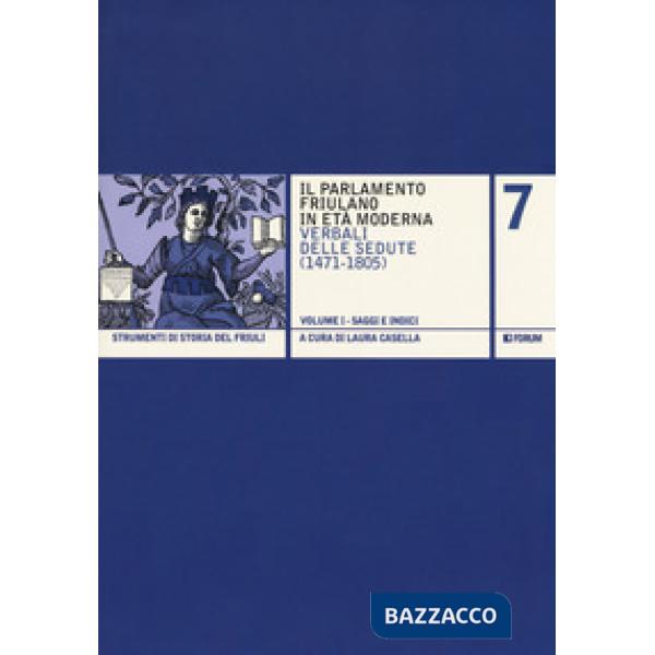 Parlamento friulano in età moderna. Verbali delle sedute (1471-1805) (Il)