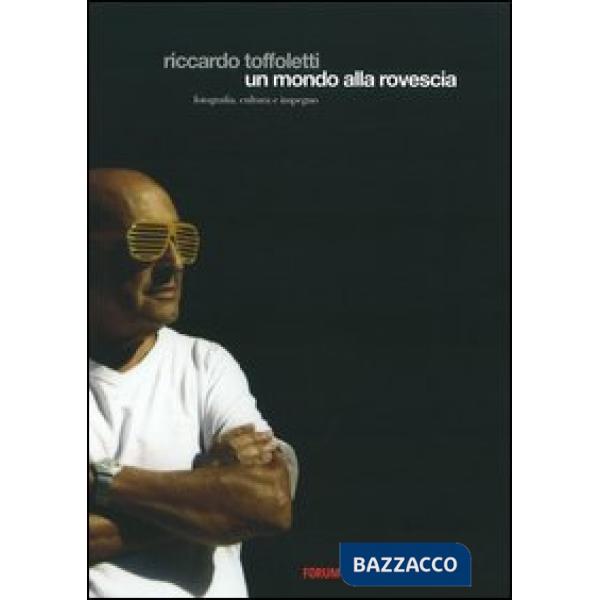 Riccardo Toffoletti. Un mondo alla rovescia. Ediz. illustrata