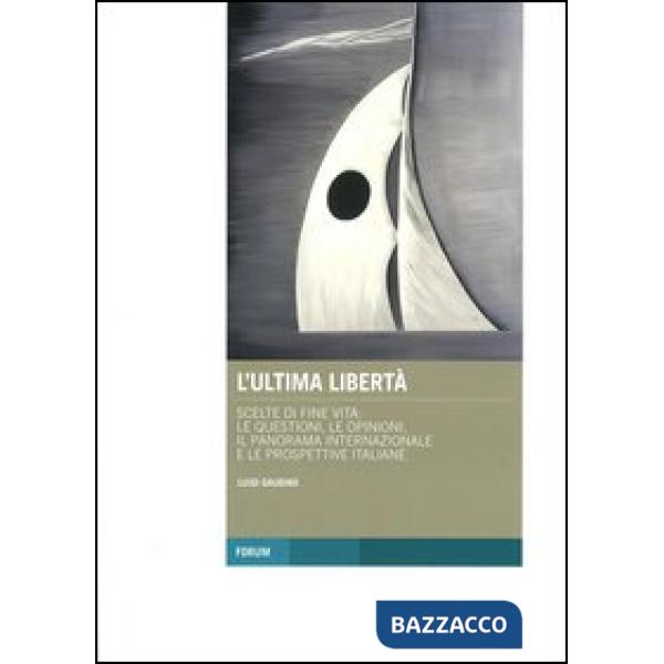 Ultima libertà. Scelte di fine vita: le questioni, le opinioni, il panorama inte