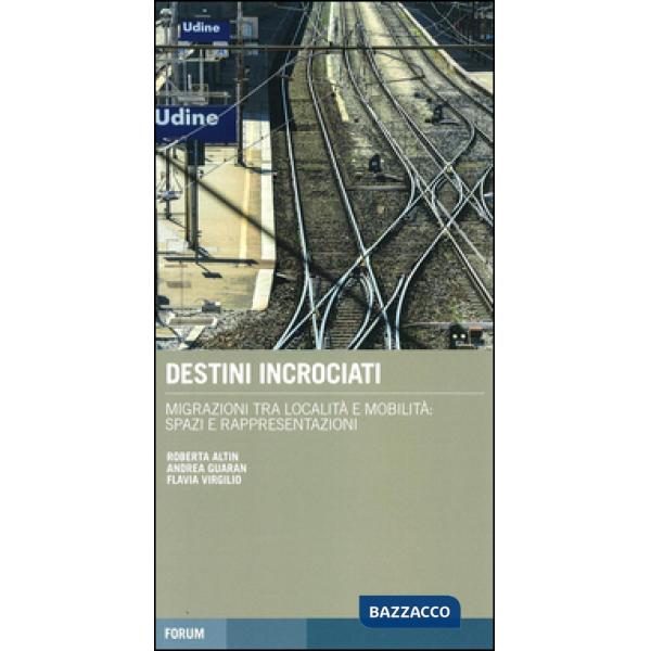 Destini incrociati. Migrazioni tra località e mobilità: spazi e rappresentazioni