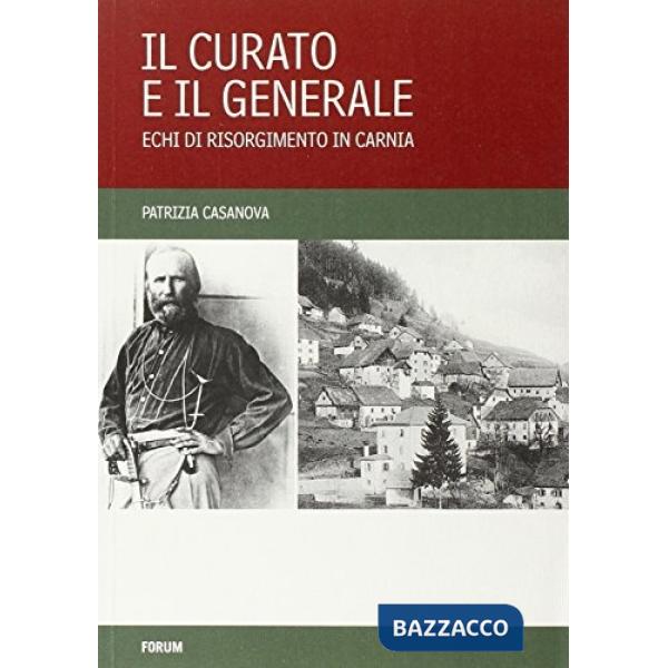 Curato e il generale. Echi di Risorgimento in Carnia (Il)