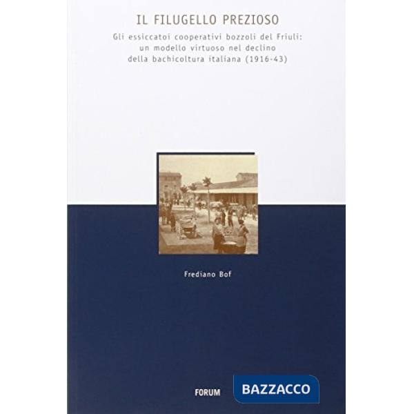 Filugello prezioso. Gli essicatoi cooperativi bozzoli del Friuli: umodello virtuoso nrl declino della bachicoltura italiana (191