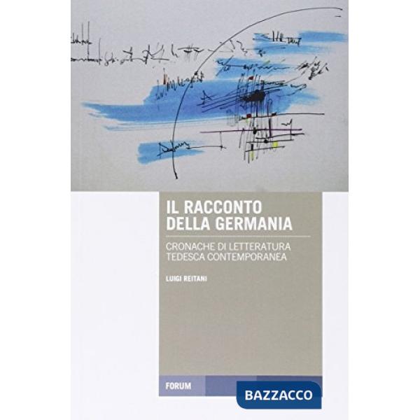 Racconto della Germania. Cronache di letteratura tedesca contemporanea (Il)