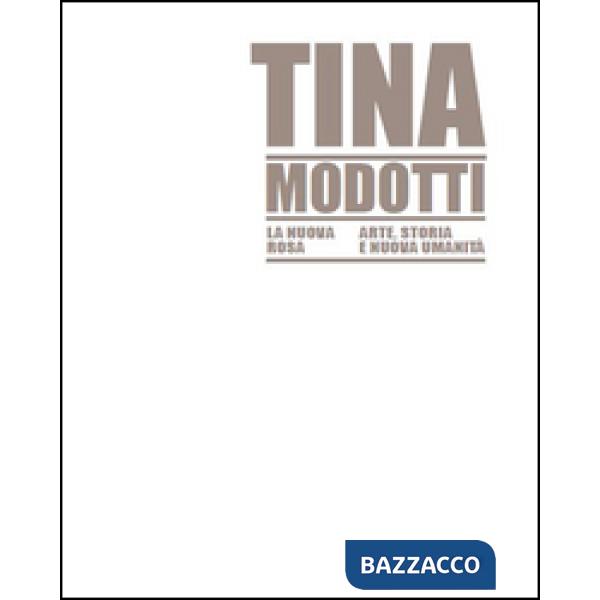 Tina Modotti la nuova rosa. Arte, storia, nuova umanità. Ediz. illustrata