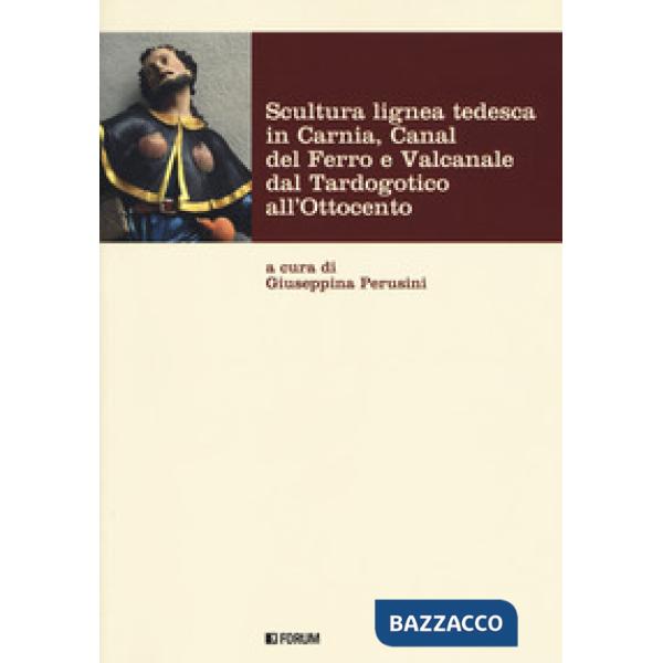 Scultura lignea tedesca in Carnia, Canal del Ferro e Valcanale dal Tardogotico a