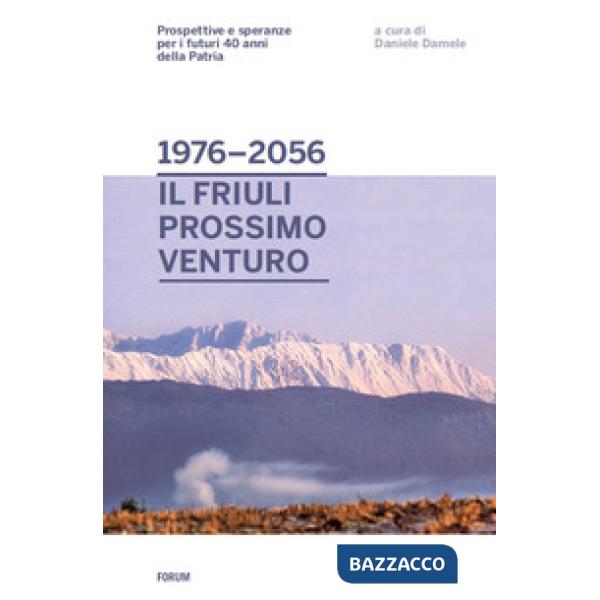 Dal 1976 al 2056: il Friuli prossimo venturo. Prospettive e speranze per i futuri 40 anni della patria