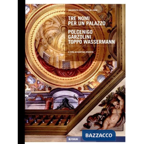Tre nomi per un palazzo. Polcenigo, Garzolini, Toppo Wasserman