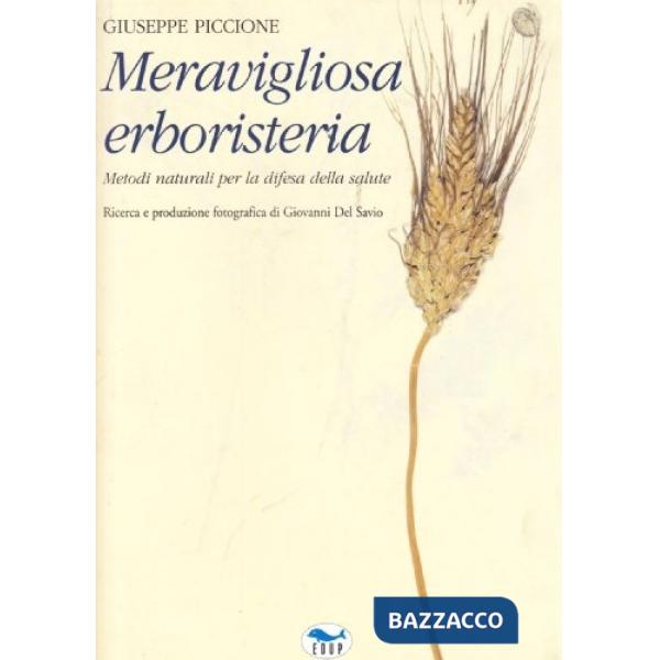 Meravigliosa erboristeria. Metodi naturali per la difesa della salute