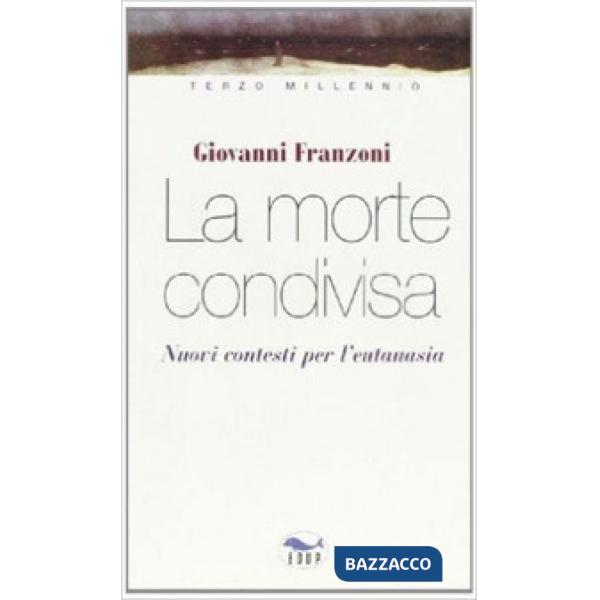 Morte condivisa. Nuovi contesti per l'eutanasia (La)