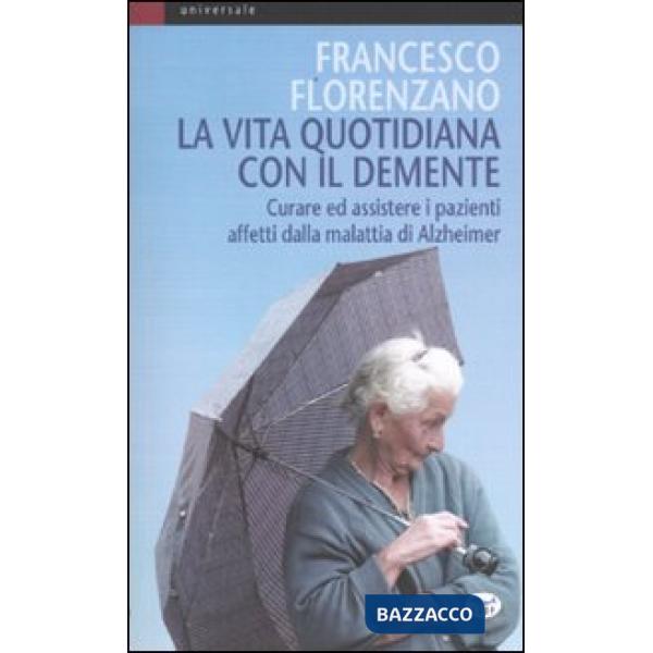 Vita quotidiana con il demente. Curare ed assistere i pazienti affetti dalla Malattia di Alzheimer (La)