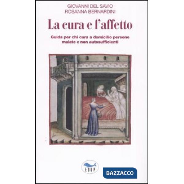 Cura e l'affetto. Guida per chi cura a domicilio persone malate e non autosufficienti (La)