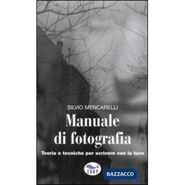 Manuale di fotografia. Teoria e tecniche per scrivere con la luce