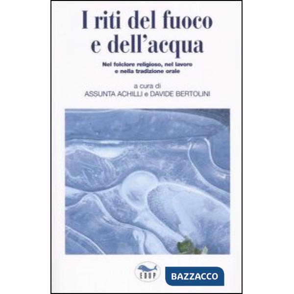 Riti del fuoco e dell'acqua. Nel folclore religioso, nel lavoro e nella tradizio