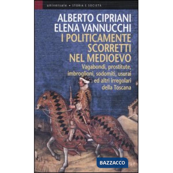 Politicamente scorretti nel Medioevo. Vagabondi, prostitute, imbroglioni, sodomiti, usurai ed altri irregolari della Toscana (I)