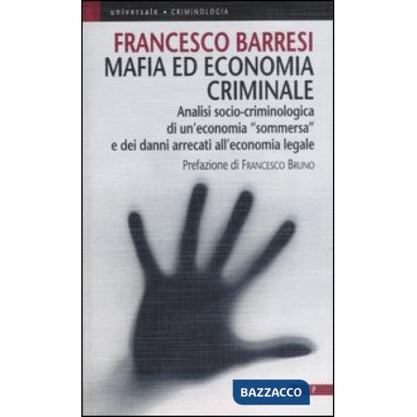 Mafia ed economia criminale. Analisi socio-criminologica e giuridica di un'economia sommersa e dei danni arrecati all'economia l