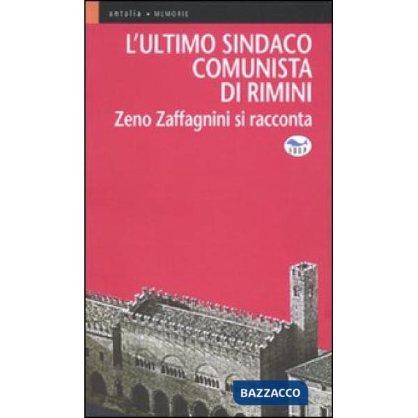 Ultimo sindaco comunista di Rimini. Zeno Zaffagnini si racconta (L')