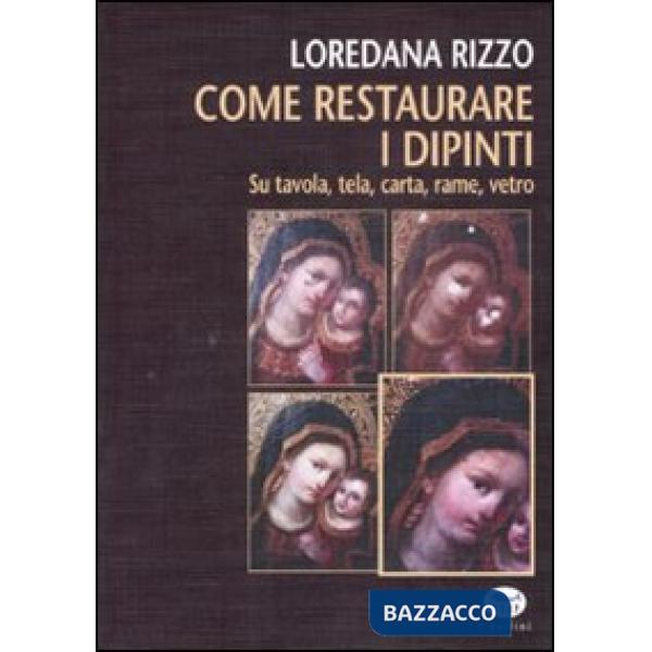 Come restaurare i dipinti. Su tavola, tela, carta, rame, vetro