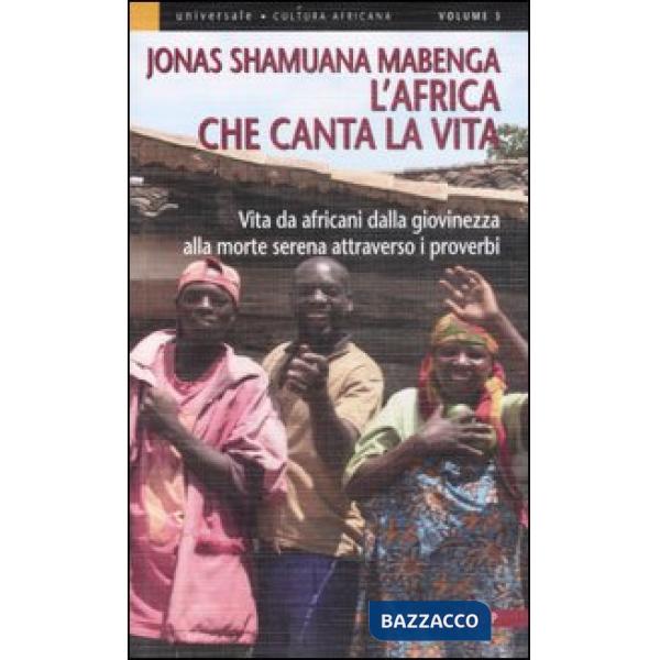 Africa che canta la vita. Vita da africani dalla giovinezza alla morte serena attraverso i proverbi (L')