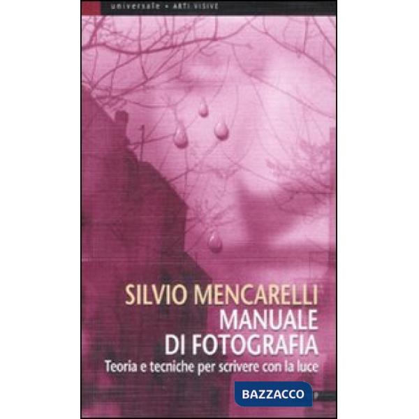 Manuale di fotografia. Teoria e tecniche per scrivere con la luce