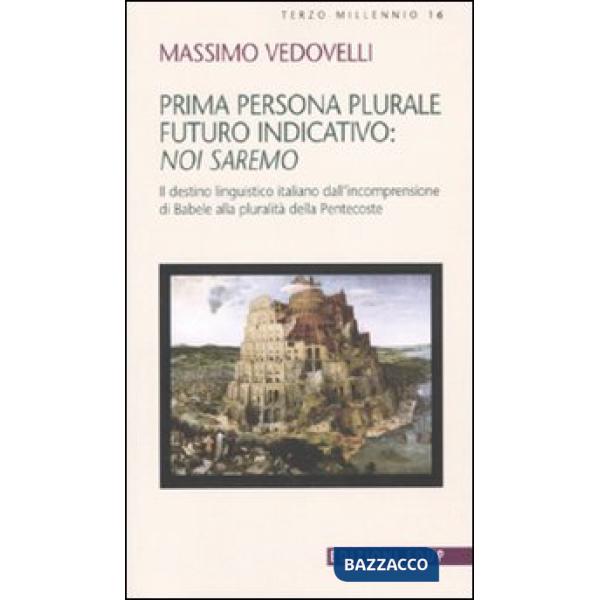 Prima persona plurale futuro indicativo: noi saremo. Il destino linguistico italiano dall'incomprensione di Babele alla pluralit
