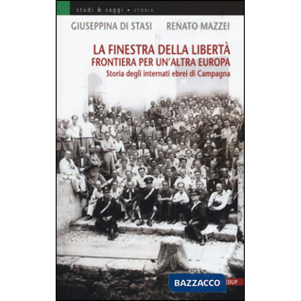 Finestra della libertà. Frontiera per un'altra Europa. Storie degli internati ebrei di Campagna (La)