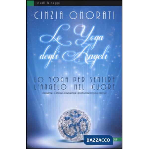 Yoga degli angeli. Lo yoga per sentire l'angelo nel cuore (Lo)