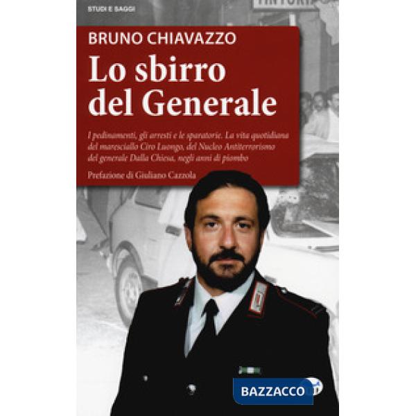 Sbirro del generale. I pedinamenti, gli arresti e le sparatorie, la vita quotidiana del maresciallo Ciro Luongo, del Nucleo Anti
