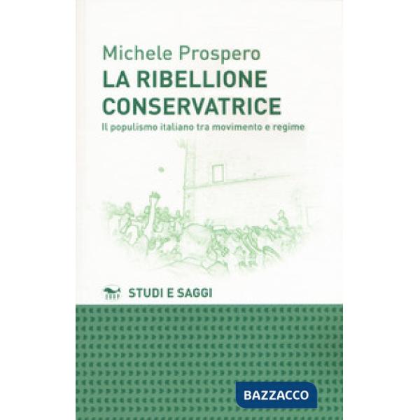 Ribellione conservatrice. Il populismo italiano tra movimento e regime (La)