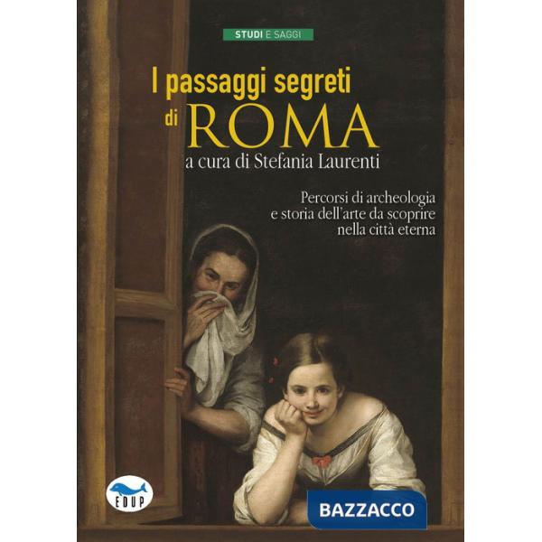 Passaggi segreti di Roma. Percorsi di archeologia e storia dell'arte da scoprire nella città eterna (I)