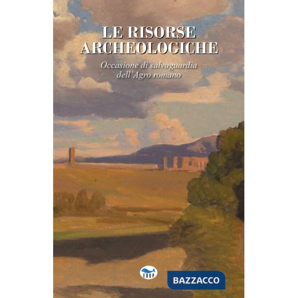 Risorse archeologiche. Occasione di salvaguardia dell'Agro romano (Le)