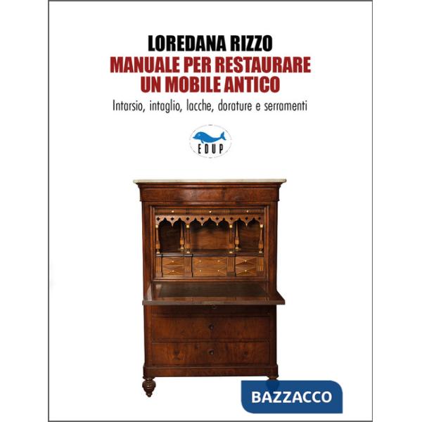 Manuale per restaurare un mobile antico. Intarsio, intaglio, lacche, dorature e serramenti. Ediz. a colori