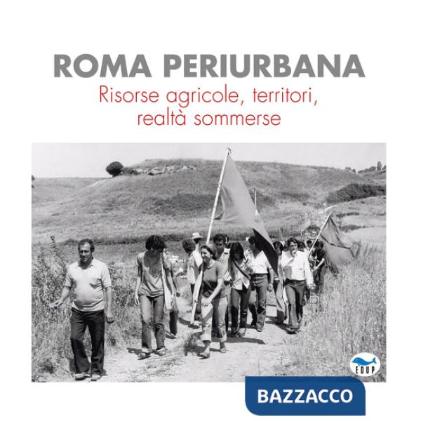Roma periurbana. Risorse agricole, territori, realtà sommerse