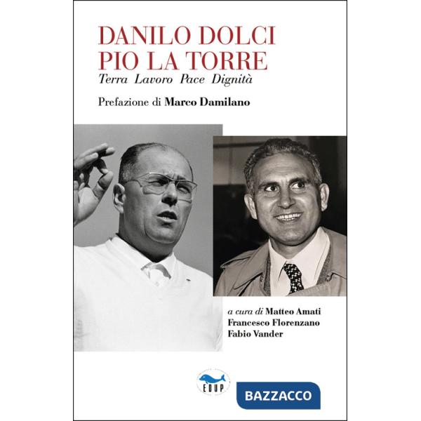 Danilo Dolci Pio La Torre. Terra lavoro pace dignità