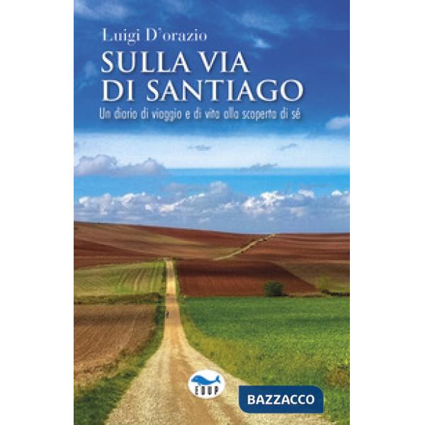 Sulla via di Santiago. Un diario di viaggio e di vita alla scoperta di sé