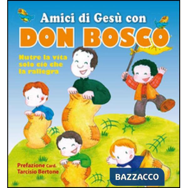 Amici di Gesù con don Bosco. Nutre la vita solo ciò che la rallegra